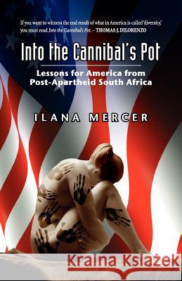 Into the Cannibal's Pot: Lessons for America from Post-Apartheid South Africa Mercer, Ilana 9780984907014 Bytech Services