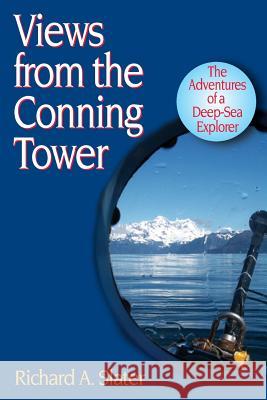 Views from the Conning Tower: The Adventures of a Deep-Sea Explorer Dr Richard a. Slater 9780984910526