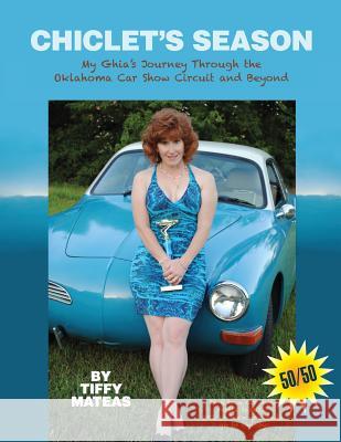 Chiclet's Season: My Ghia's Journey Through The Oklahoma Car Show Circuit and Beyond Mateas, Tiffy 9780984911301 Silver Wolf Publishing