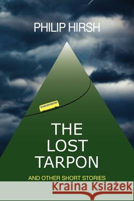 The Lost Tarpon: And Other Short Stories Philip Hirsh 9780984921423 Mariner Companies, Inc.