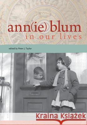 Ann(ie) Blum in Our Lives Peter J Taylor (University of Newcastle Upon Tyne) 9780984921683