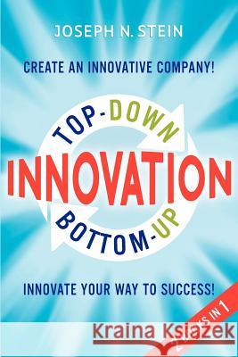 Bottom-up and Top-Down Innovation: Innovate Your Way to Success! Create an Innovative Company! Stein, Joseph N. 9780984922437 Simply Innovate