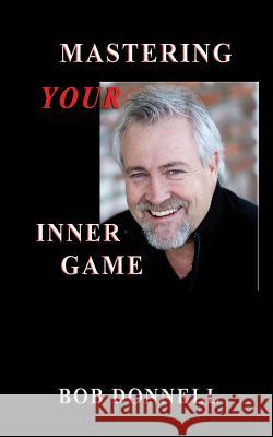 Mastering Your Inner Game: The Foundation For Your Next Level Donnell, Bob 9780984925315