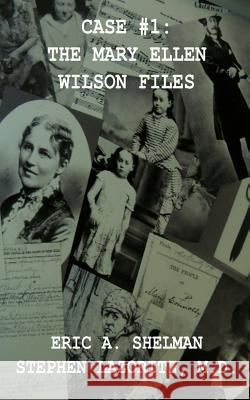 Case #1: The Mary Ellen Wilson Files Eric A. Shelman M. D. Stephen Lazoritz 9780984925537 Dolphin Moon Publishing