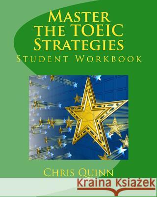Master the TOEIC: Strategies Student Workbook: Effective Techniques and Methods to improve your TOEIC test score Quinn, Chris 9780984926800 Arkadian Intermedia Enterprises LLC