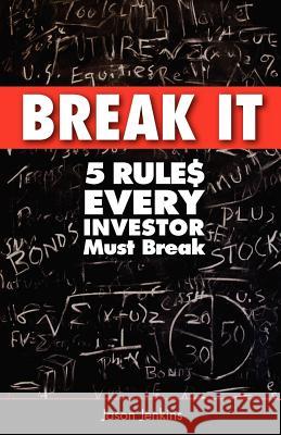 Break It: 5 Rules Every Investor Must Break Jason Jenkins 9780984928606 Lamp Publishing