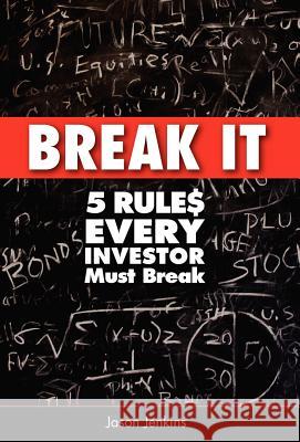 Break It: 5 Rules Every Investor Must Break Jason Jenkins 9780984928613 Lamp Publishing