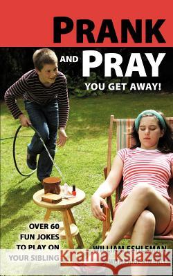 Prank and Pray You Get Away! Over 60 Fun Jokes to Play on Your Sibling William Eshleman Paige Kimball 9780984932207 Find Your Way Publishing, Inc.