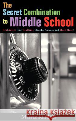 The Secret Combination to Middle School; Real Advice from Real Kids, Ideas for Success, and Much More! Marrae Kimball 9780984932214