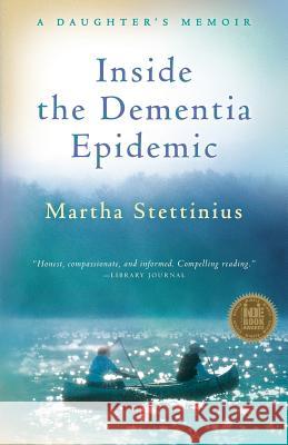 Inside the Dementia Epidemic : A Daughter's Memoir Martha Stettinius 9780984932603 Dundee-Lakemont Press