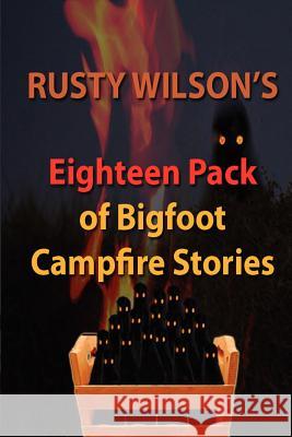 Rusty Wilson's Eighteen Pack of Bigfoot Campfire Stories Rusty Wilson 9780984935611 Yellow Cat Publishing