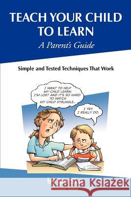 Teach Your Child to Learn, A Parent's Guide: : Simple and Tested Techniques That Work Sixt, Jan 9780984936106 Jan Sixt's Teach to Learn Press