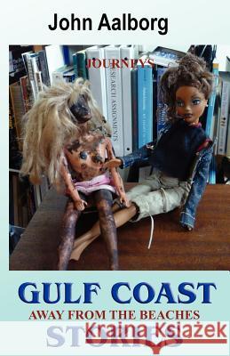 Gulf Coast Stories: Journeys Away from the Beaches John Aalborg 9780984936502 Bleep-Free Press