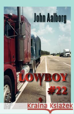 Lowboy #22: Murder & Romance on 18 Wheels John Aalborg 9780984936526 Bleep-Free Press
