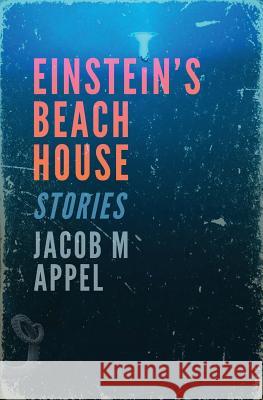 Einstein's Beach House Jacob M. Appel 9780984940585