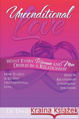 Unconditional Love: What Every Woman and Man Desires in a Relationship: How to Give and Receive Unconditional Love Dwayne L. Buckingham 9780984942329 R.E.A.L. Horizons Consulting Service, LLC