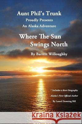 Where The Sun Swings North: An Alaska Adventure Willoughby, Florence Barrett 9780984949472