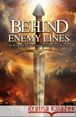 Behind Enemy Lines - An In-Depth Insider's Guide to Spiritual Warfare S. A. Tower 9780984952373 Dwell Publishing