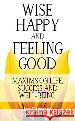 Wise, Happy and Feeling Good: Maxims on Life, Success and Well-Being Steve Sekhon Jarl Forsman 9780984958719