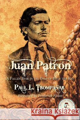 Juan Patron: A Fallen Star in the Days of Billy the Kid Paul L. Tsompanas 9780984958887 Brandylane Publishers, Inc.