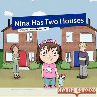 Nina Has Two Houses: A Book to Help Young Children and Their Parents, Who Are Going Through a Divorce, Adjust to the New Situation. Danielle Jacobs Hannah Neale 9780984962617