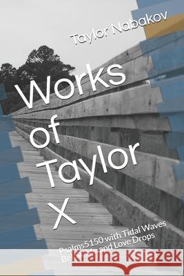 Works of Taylor X: Psalms5150 with Tidal Waves Below Me and Love Drops Yates Julio Canipe Taylor X 9780984962839 Straightforward, Incorporated