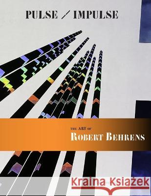 Pulse / Impulse The Art of Robert Behrens Gary Dwyer 9780984963935