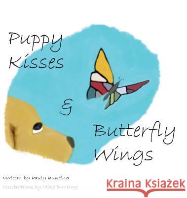 Puppy Kisses & Butterfly Wings Paulette Bunting Michael Bunting 9780984965243