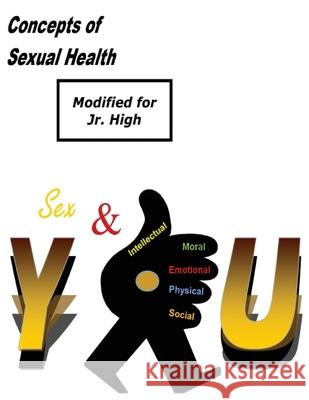 Concepts of Sexual Health Sex & You! (Modified for Jr. High) Concepts of Truth                        Millie Lace 9780984965281 Concepts of Truth, Inc