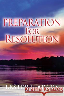 Preparation For Resolution Adams, Lester L. 9780984967841 Lester L Adams