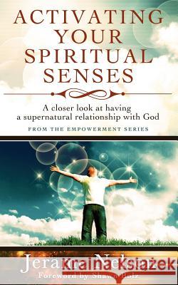 Activating Your Spiritual Senses: A closer look at having a supernatural relationship with God Nelson, Jerame 9780984968718 Living at His Feet Publications