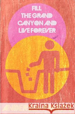 Fill the Grand Canyon and Live Forever Andersen Prunty 9780984969265 Atlatl Press