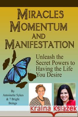 Miracles, Momentum, and Manifestation: The Power of Prayer, Self-Love, and Intention - the Keys to Manifesting and Creating Miracles in Your Life Skyes, Antoinette 9780984970612