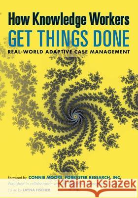 How Knowledge Workers Get Things Done: Real-World Adaptive Case Management Keith D. Swenson Nathaniel Palmer Max J. Pucher 9780984976447 Future Strategies Inc