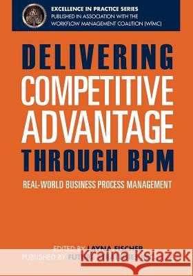 Delivering Competitive Advantage Through BPM: Real-World Business Process Management Chow, Linus 9780984976454 Future Strategies Inc