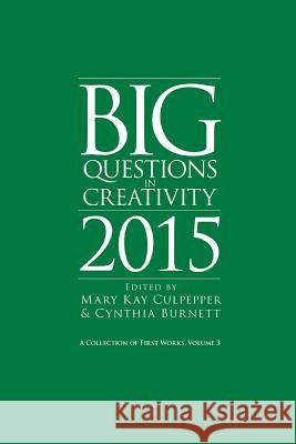 Big Questions in Creativity 2015: A Collection of First Works, Volume 3 Cynthia Burnett Mary Kay Culpepper  9780984979547