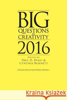 Big Questions in Creativity 2016: A Collection of First Works, Volume 4 Paul D. Reali Cynthia Burnett 9780984979578 Icsc Press