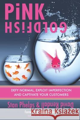 Pink Goldfish: Defy Normal, Exploit Imperfection and Captivate Your Customers Rendall, David J. 9780984983896 9 Inch Marketing