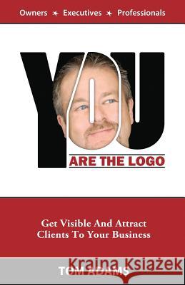 You Are The Logo: Get Visible And Attract Clients To Your Business Adams, Tom 9780984992003 Flourish Press, Inc.