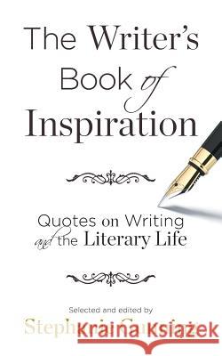 The Writer's Book of Inspiration: Quotes on Writing and the Literary Life Stephanie Gunning 9780984992621