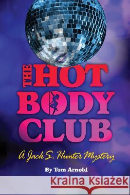 The Hot Body Club: A Jack S. Hunter Mystery Tom Arnold 9780984995424 Bleugene Press