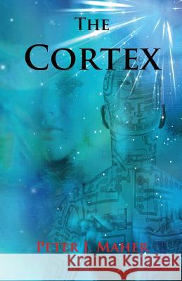 The Cortex Peter J Maher 9780985000332 Peter Joseph Maher