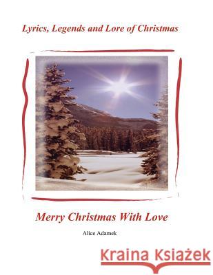 Lyrics, Legends and Lore of Christmas MS Alice E. Adamek 9780985001506