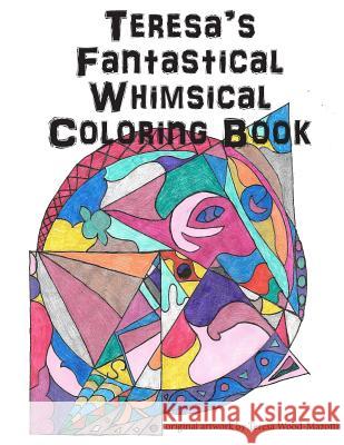 Teresa's Fantastical Whimsical Coloring Book Teresa a. Wood-Mazotti Stephan Flores 9780985003234