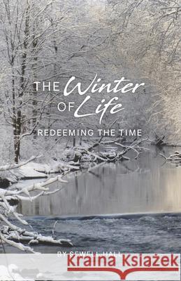 The Winter of Life: Redeeming the Time Gardner Sewell Hal 9780985005955 Mount Bethel Publishing