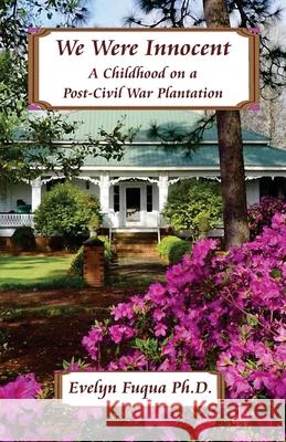 We Were Innocent: A Childhood on a Post-Civil War Plantation Paul Mounts Evelyn Fuqu 9780985009151