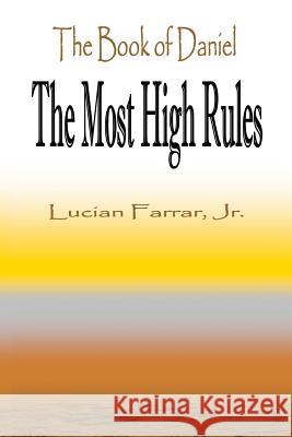 The Book of Daniel The Most High Rules Farrar, Lucian, Jr. 9780985011390