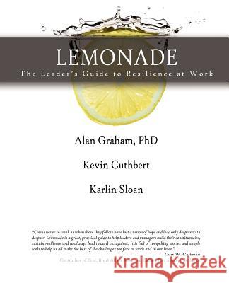 Lemonade the Leader's Guide to Resilience at Work Ph. D. Alan Graham Kevin Cuthbert Karlin Sloan 9780985018702 Veritae Press