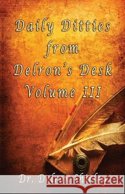 Daily Ditties from Delron\'s Desk Volume III Delron Shirley Jeremy Shirley 9780985024628