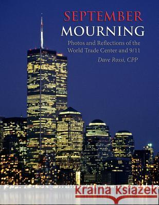 September Mourning: Photos and Reflections of The World Trade Center and 9/11 Rossi Cpp, Dave 9780985028206 Dave Rossi